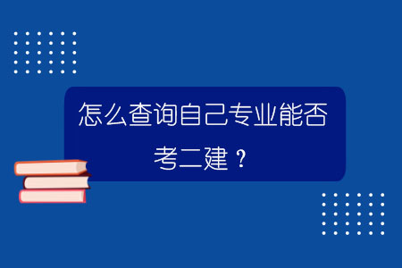 怎么查询自己专业能否考二建？.jpg