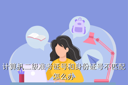 计算机二级准考证号和身份证号不匹配怎么办