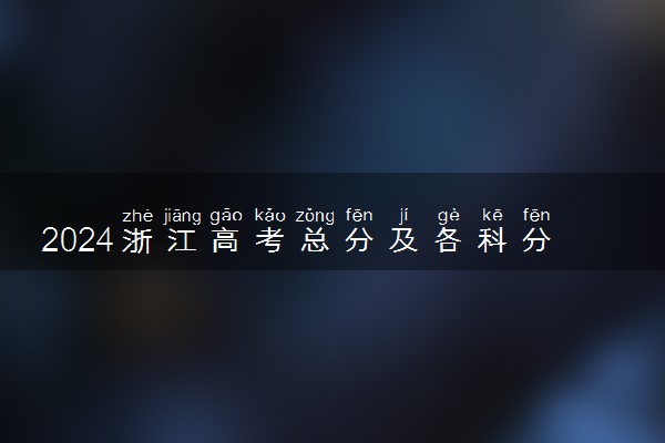 浙江高考2024年政策_浙江高考科目分值分布_浙江高考总分750分