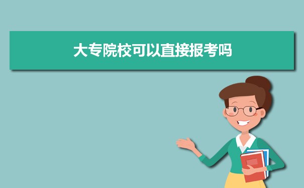 想读大专 大专院校可以直接报考吗