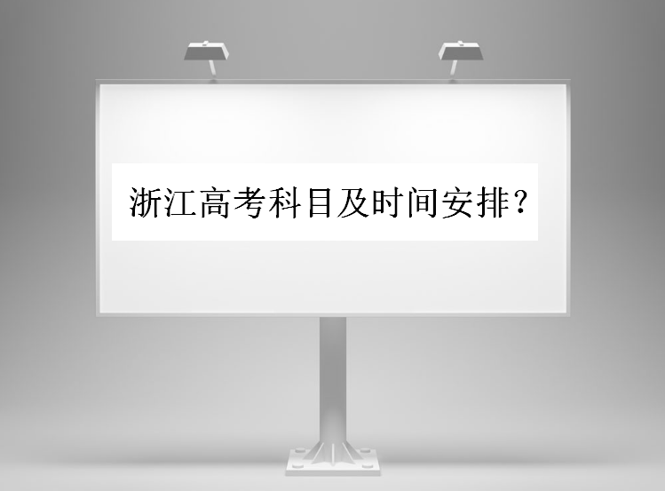 浙江高考科目有哪些?总分及各科分数多少?高考科目安排时间表呢