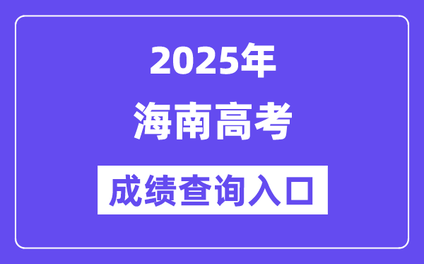 2025年海南高考成绩查询入口（https://ea.hainan.gov.cn/）